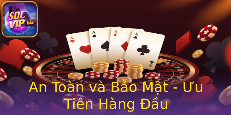 An Toàn và Bảo Mật - Ưu Tiên Hàng Đầu An Toàn và Bảo Mật - Ưu Tiên Hàng Đầu