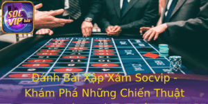 Đánh Bài Xập Xám Socvip - Khám Phá Những Chiến Thuật Thành Công Nhất 2 Anh Bai Xap Xam Socvip Kham Pha Nhung Chien Thuat Thanh Cong Nhat 2