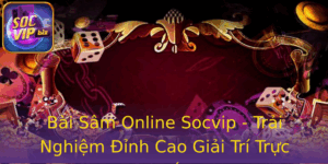 Bai Sam Online Socvip Trai Nghiem Inh Cao Giai Tri Truc Tuyen