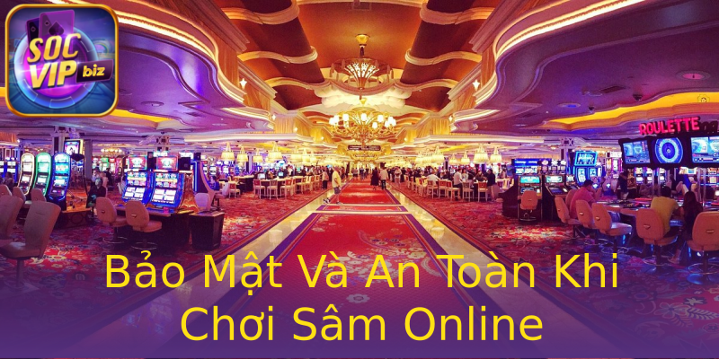 Bảo Mật Và An Toàn Khi Chơi Sâm Online Bảo Mật Và An Toàn Khi Chơi Sâm Online