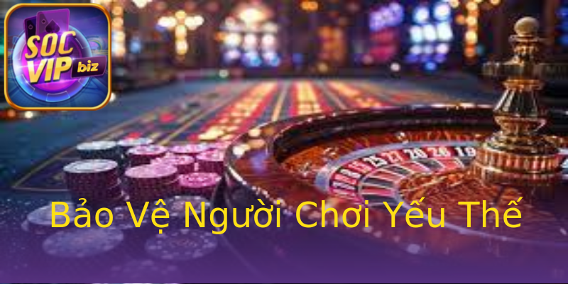 Bảo Vệ Người Chơi Yếu Thế Bảo Vệ Người Chơi Yếu Thế