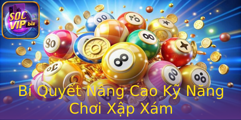 Bí Quyết Nâng Cao Kỹ Năng Chơi Xập Xám Bí Quyết Nâng Cao Kỹ Năng Chơi Xập Xám