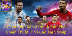 Cach Choi Xap Xam Kham Pha Chien Thuat Inh Cao Tai Socvip 1