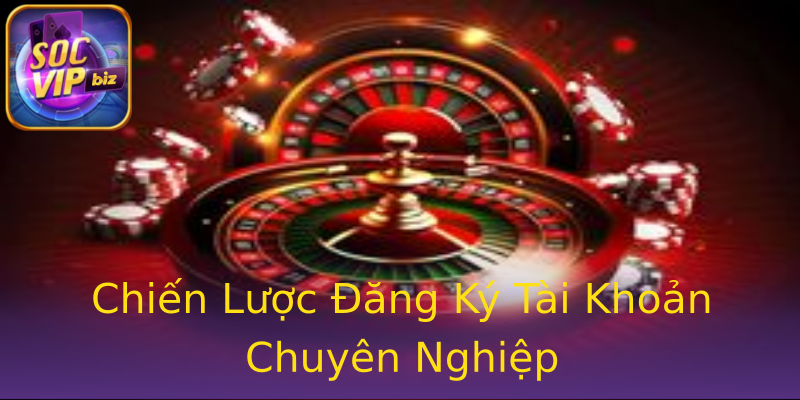 Chiến Lược Đăng Ký Tài Khoản Chuyên Nghiệp Chiến Lược Đăng Ký Tài Khoản Chuyên Nghiệp