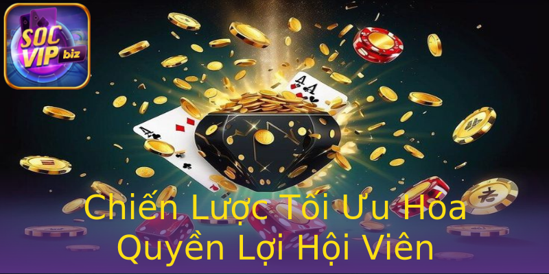 Chiến Lược Tối Ưu Hóa Quyền Lợi Hội Viên Chiến Lược Tối Ưu Hóa Quyền Lợi Hội Viên