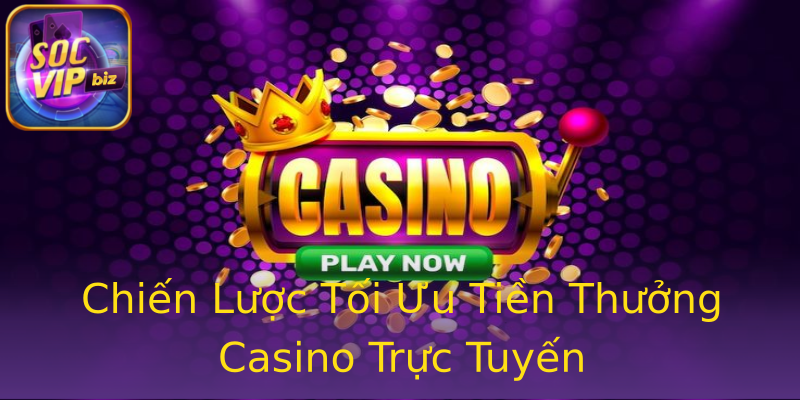 Chiến Lược Tối Ưu Tiền Thưởng Casino Trực Tuyến Chiến Lược Tối Ưu Tiền Thưởng Casino Trực Tuyến