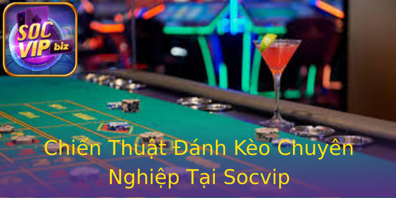 Chiến Thuật Đánh Kèo Chuyên Nghiệp Tại Socvip Chiến Thuật Đánh Kèo Chuyên Nghiệp Tại Socvip