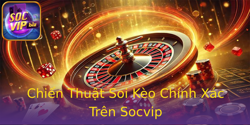 Chiến Thuật Soi Kèo Chính Xác Trên Socvip Chiến Thuật Soi Kèo Chính Xác Trên Socvip