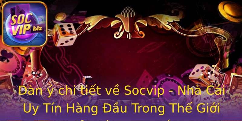 Dàn ý chi tiết về Socvip - Nhà Cái Uy Tín Hàng Đầu Trong Thế Giới Giải Trí Trực Tuyến Dàn ý chi tiết về Socvip - Nhà Cái Uy Tín Hàng Đầu Trong Thế Giới Giải Trí Trực Tuyến