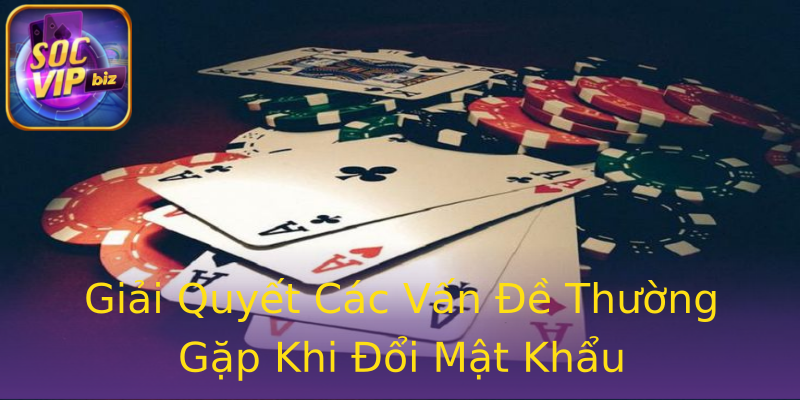 Giải Quyết Các Vấn Đề Thường Gặp Khi Đổi Mật Khẩu Giải Quyết Các Vấn Đề Thường Gặp Khi Đổi Mật Khẩu