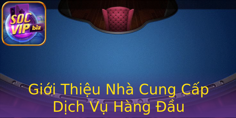 Giới Thiệu Nhà Cung Cấp Dịch Vụ Hàng Đầu Giới Thiệu Nhà Cung Cấp Dịch Vụ Hàng Đầu