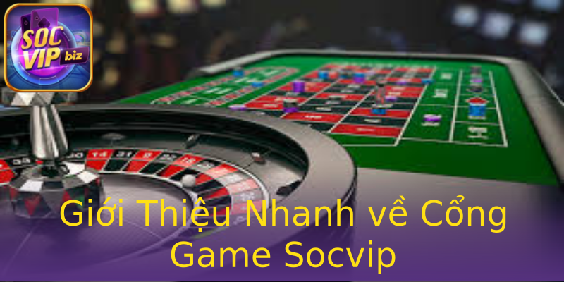 Giới Thiệu Nhanh về Cổng Game Socvip Giới Thiệu Nhanh về Cổng Game Socvip