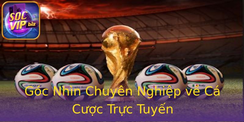 Góc Nhìn Chuyên Nghiệp về Cá Cược Trực Tuyến Góc Nhìn Chuyên Nghiệp về Cá Cược Trực Tuyến