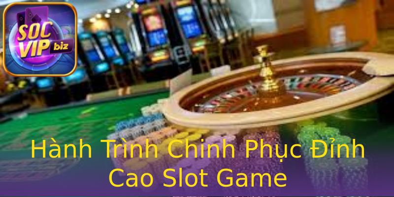 Hành Trình Chinh Phục Đỉnh Cao Slot Game Hành Trình Chinh Phục Đỉnh Cao Slot Game