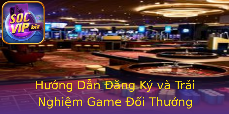 Hướng Dẫn Đăng Ký và Trải Nghiệm Game Đổi Thưởng Hướng Dẫn Đăng Ký và Trải Nghiệm Game Đổi Thưởng