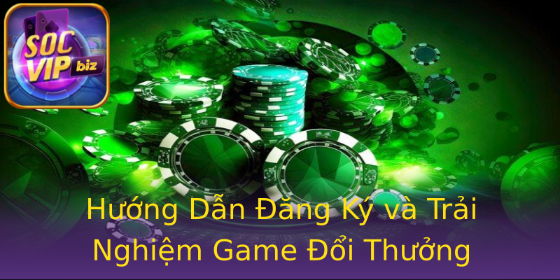 Hướng Dẫn Đăng Ký và Trải Nghiệm Game Đổi Thưởng Hướng Dẫn Đăng Ký và Trải Nghiệm Game Đổi Thưởng