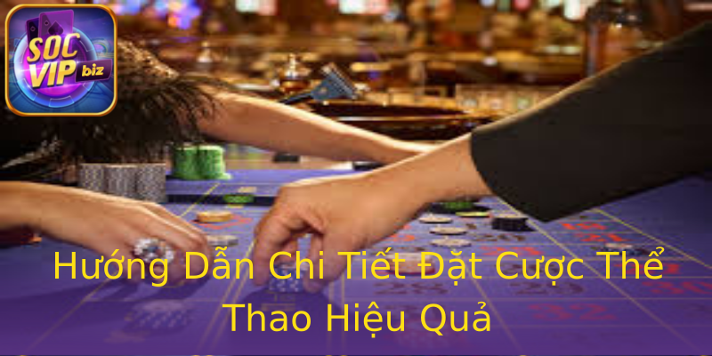 Hướng Dẫn Chi Tiết Đặt Cược Thể Thao Hiệu Quả Hướng Dẫn Chi Tiết Đặt Cược Thể Thao Hiệu Quả
