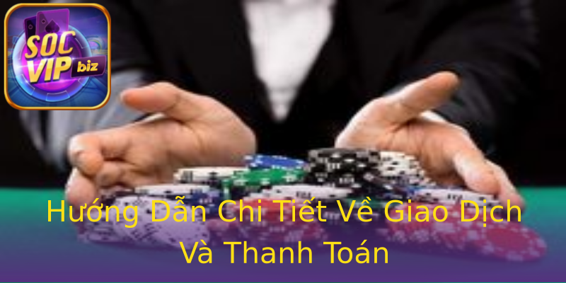 Hướng Dẫn Chi Tiết Về Giao Dịch Và Thanh Toán Hướng Dẫn Chi Tiết Về Giao Dịch Và Thanh Toán