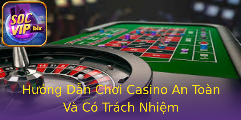 Hướng Dẫn Chơi Casino An Toàn Và Có Trách Nhiệm Hướng Dẫn Chơi Casino An Toàn Và Có Trách Nhiệm