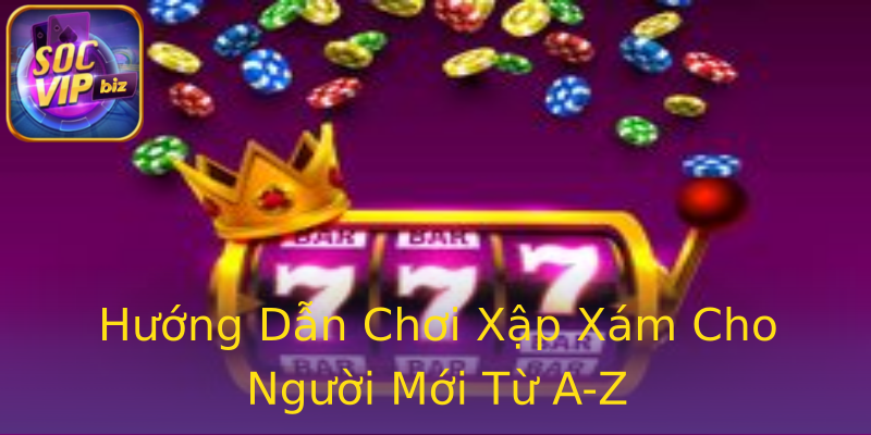Hướng Dẫn Chơi Xập Xám Cho Người Mới Từ A-Z Hướng Dẫn Chơi Xập Xám Cho Người Mới Từ A-Z