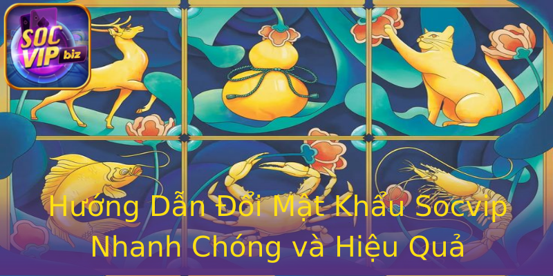 Hướng Dẫn Đổi Mật Khẩu Socvip Nhanh Chóng và Hiệu Quả Hướng Dẫn Đổi Mật Khẩu Socvip Nhanh Chóng và Hiệu Quả