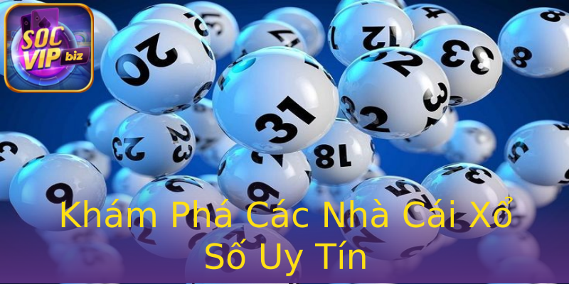 Khám Phá Các Nhà Cái Xổ Số Uy Tín Khám Phá Các Nhà Cái Xổ Số Uy Tín