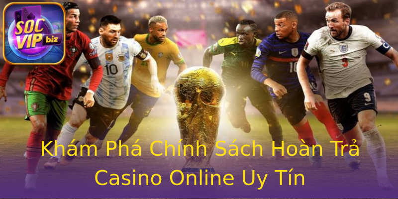 Khám Phá Chính Sách Hoàn Trả Casino Online Uy Tín Khám Phá Chính Sách Hoàn Trả Casino Online Uy Tín