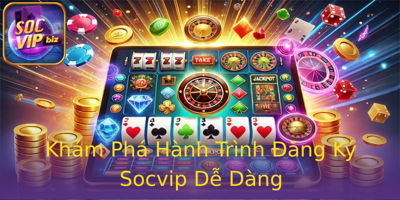 Khám Phá Hành Trình Đăng Ký Socvip Dễ Dàng Khám Phá Hành Trình Đăng Ký Socvip Dễ Dàng