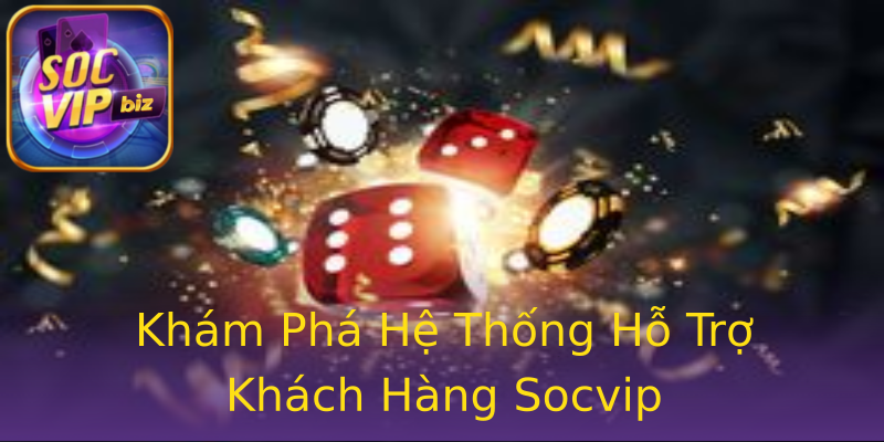 Khám Phá Hệ Thống Hỗ Trợ Khách Hàng Socvip Khám Phá Hệ Thống Hỗ Trợ Khách Hàng Socvip