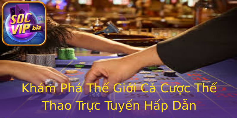 Khám Phá Thế Giới Cá Cược Thể Thao Trực Tuyến Hấp Dẫn Khám Phá Thế Giới Cá Cược Thể Thao Trực Tuyến Hấp Dẫn