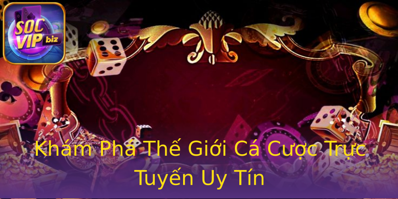 Khám Phá Thế Giới Cá Cược Trực Tuyến Uy Tín Khám Phá Thế Giới Cá Cược Trực Tuyến Uy Tín