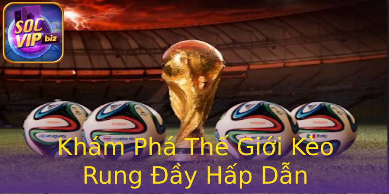 Khám Phá Thế Giới Kèo Rung Đầy Hấp Dẫn Khám Phá Thế Giới Kèo Rung Đầy Hấp Dẫn