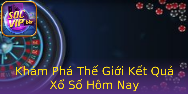 Khám Phá Thế Giới Kết Quả Xổ Số Hôm Nay Khám Phá Thế Giới Kết Quả Xổ Số Hôm Nay