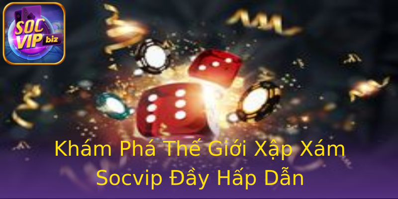 Khám Phá Thế Giới Xập Xám Socvip Đầy Hấp Dẫn Khám Phá Thế Giới Xập Xám Socvip Đầy Hấp Dẫn