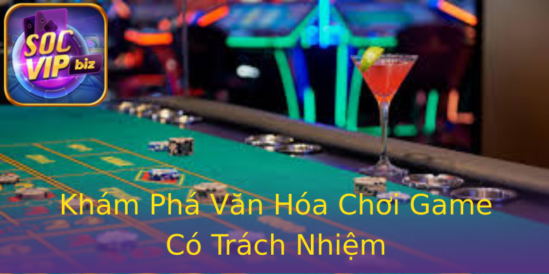 Khám Phá Văn Hóa Chơi Game Có Trách Nhiệm Khám Phá Văn Hóa Chơi Game Có Trách Nhiệm
