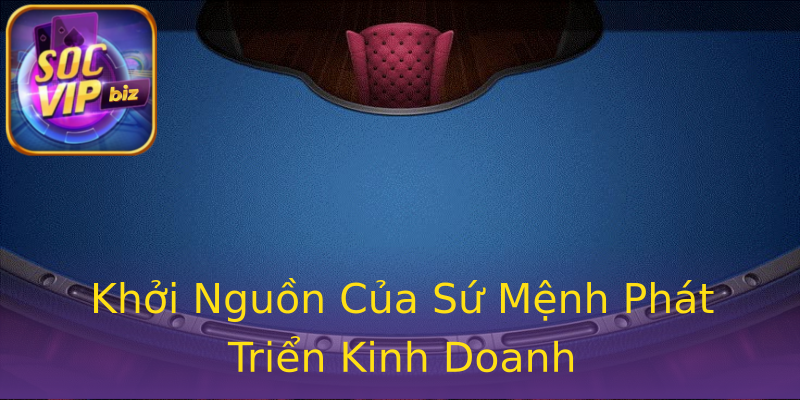 Khởi Nguồn Của Sứ Mệnh Phát Triển Kinh Doanh Khởi Nguồn Của Sứ Mệnh Phát Triển Kinh Doanh