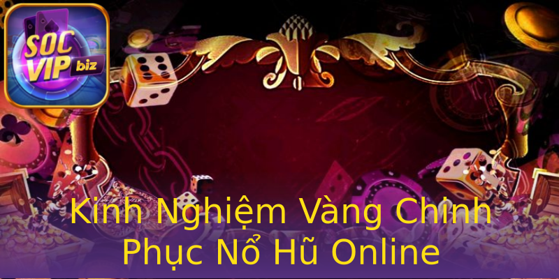 Kinh Nghiệm Vàng Chinh Phục Nổ Hũ Online Kinh Nghiệm Vàng Chinh Phục Nổ Hũ Online