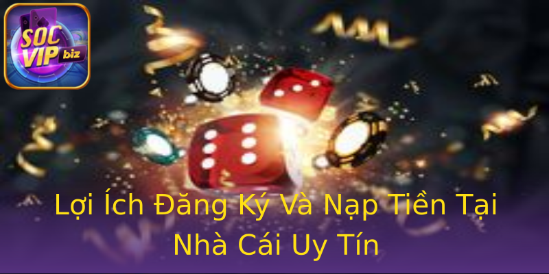 Lợi Ích Đăng Ký Và Nạp Tiền Tại Nhà Cái Uy Tín Lợi Ích Đăng Ký Và Nạp Tiền Tại Nhà Cái Uy Tín