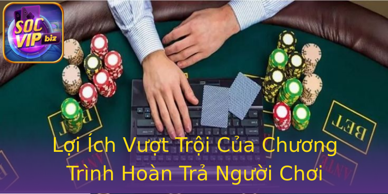 Lợi Ích Vượt Trội Của Chương Trình Hoàn Trả Người Chơi Lợi Ích Vượt Trội Của Chương Trình Hoàn Trả Người Chơi