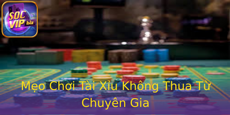 Mẹo Chơi Tài Xỉu Không Thua Từ Chuyên Gia Mẹo Chơi Tài Xỉu Không Thua Từ Chuyên Gia