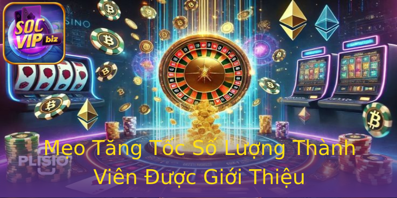 Mẹo Tăng Tốc Số Lượng Thành Viên Được Giới Thiệu Mẹo Tăng Tốc Số Lượng Thành Viên Được Giới Thiệu