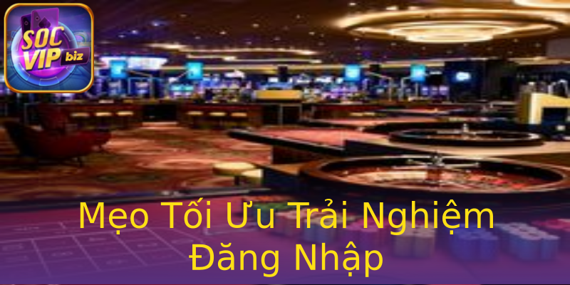 Mẹo Tối Ưu Trải Nghiệm Đăng Nhập Mẹo Tối Ưu Trải Nghiệm Đăng Nhập
