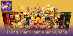 Nap Tien Socvip Kham Pha He Thong Thanh Toan Nhanh Chong Va An Toan