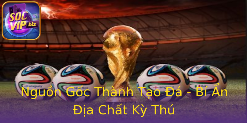 Nguồn Gốc Thành Tạo Đá - Bí Ẩn Địa Chất Kỳ Thú Nguồn Gốc Thành Tạo Đá - Bí Ẩn Địa Chất Kỳ Thú