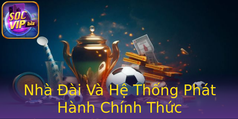 Nhà Đài Và Hệ Thống Phát Hành Chính Thức Nhà Đài Và Hệ Thống Phát Hành Chính Thức