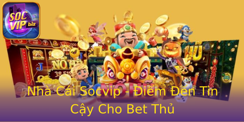 Nhà Cái Socvip - Điểm Đến Tin Cậy Cho Bet Thủ Nhà Cái Socvip - Điểm Đến Tin Cậy Cho Bet Thủ