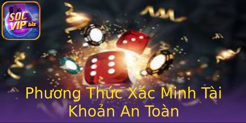 Phương Thức Xác Minh Tài Khoản An Toàn Phương Thức Xác Minh Tài Khoản An Toàn