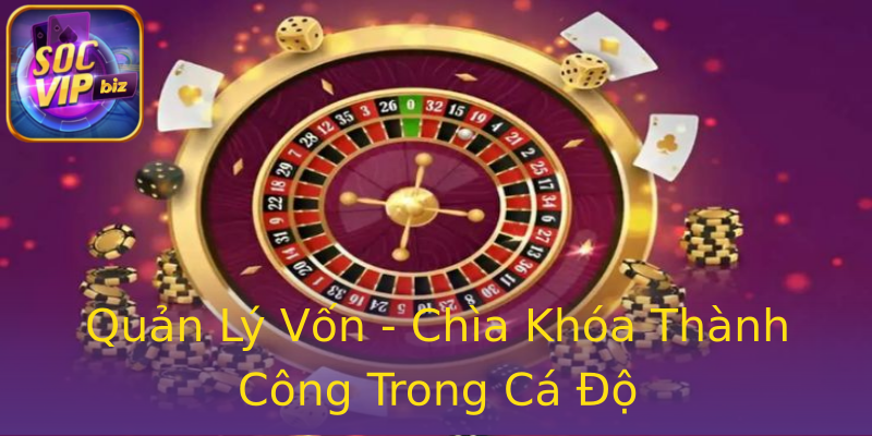 Quản Lý Vốn - Chìa Khóa Thành Công Trong Cá Độ Quản Lý Vốn - Chìa Khóa Thành Công Trong Cá Độ