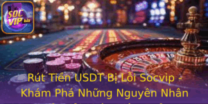 Rut Tien Usdt Bi Loi Socvip Kham Pha Nhung Nguyen Nhan Va Giai Phap Hieu Qua