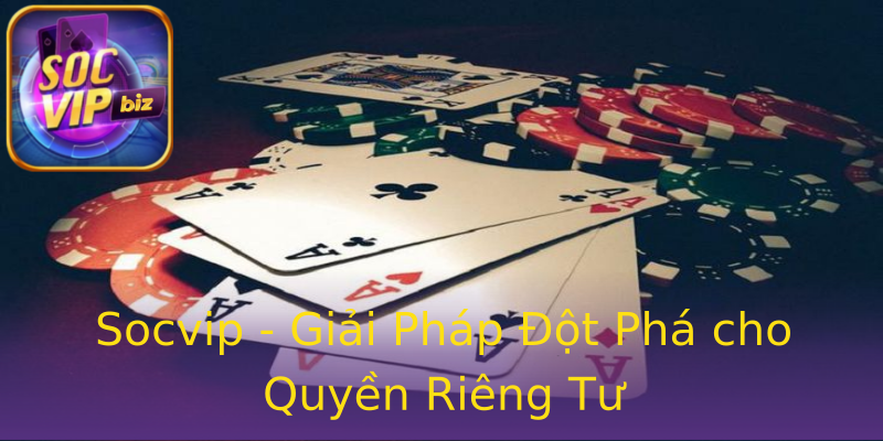 Socvip - Giải Pháp Đột Phá cho Quyền Riêng Tư Socvip - Giải Pháp Đột Phá cho Quyền Riêng Tư